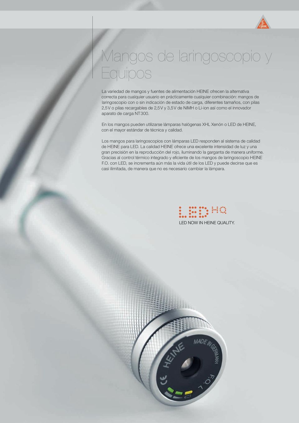 En los mangos pueden utilizarse lámparas halógenas XHL Xenón o LED de HEINE, con el mayor estándar de técnica y calidad.