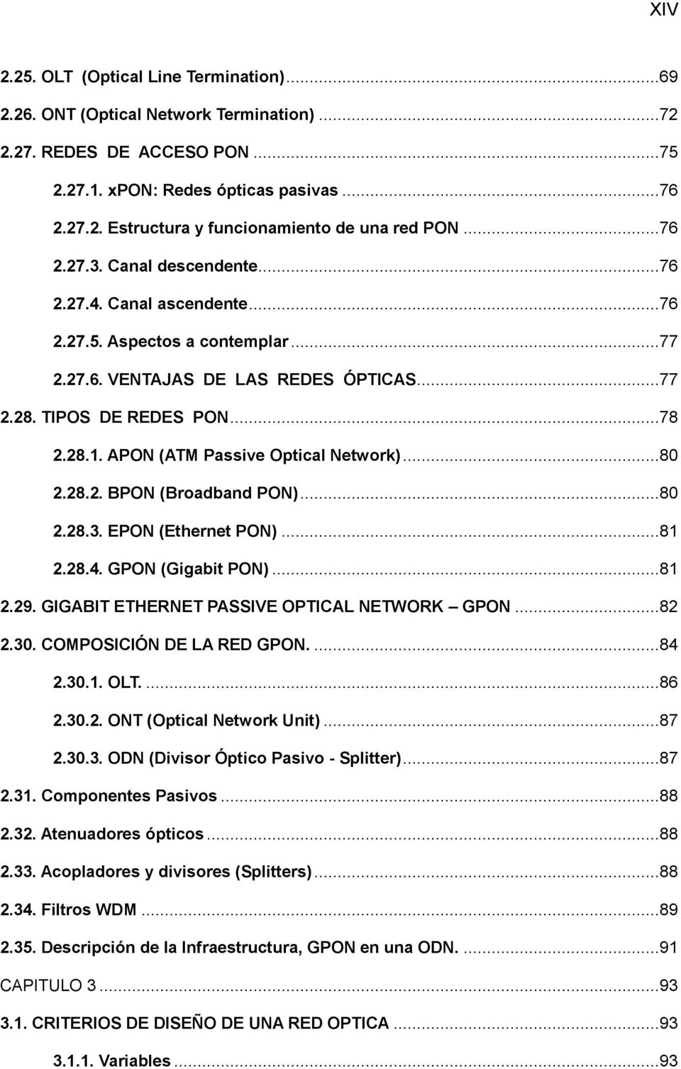 APON (ATM Passive Optical Network)...80 2.28.2. BPON (Broadband PON)...80 2.28.3. EPON (Ethernet PON)...81 2.28.4. GPON (Gigabit PON)...81 2.29. GIGABIT ETHERNET PASSIVE OPTICAL NETWORK GPON...82 2.