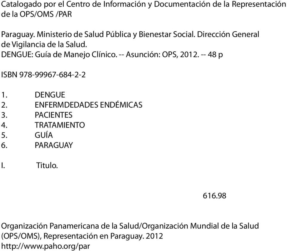 Asunción: OPS, 2012. 48 p ISBN 978-99967-684-2-2 1. DENGUE 2. ENFERMDEDADES ENDÉMICAS 3. PACIENTES 4. TRATAMIENTO 5. GUÍA 6.