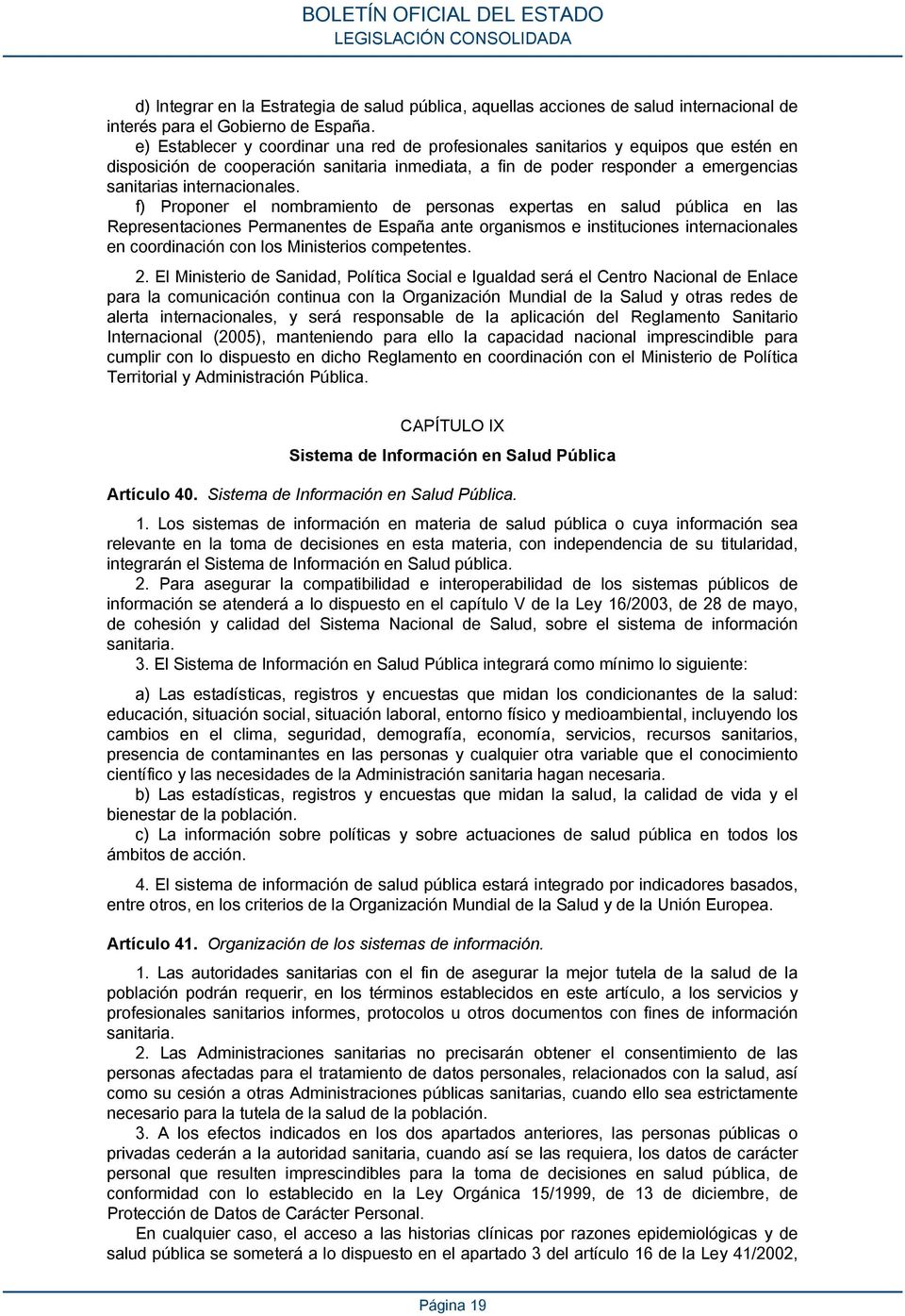 f) Proponer el nombramiento de personas expertas en salud pública en las Representaciones Permanentes de España ante organismos e instituciones internacionales en coordinación con los Ministerios