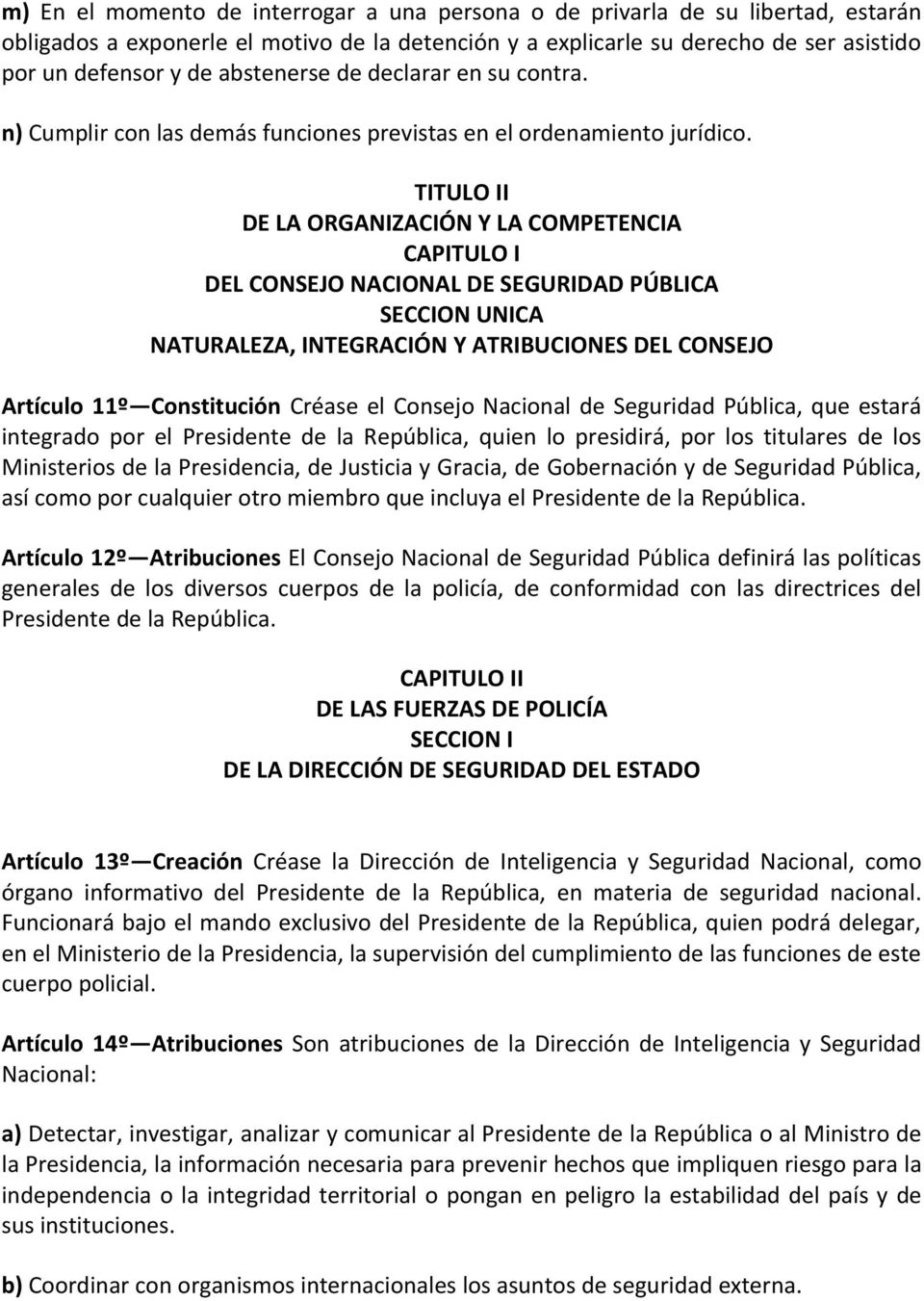 TITULO II DE LA ORGANIZACIÓN Y LA COMPETENCIA CAPITULO I DEL CONSEJO NACIONAL DE SEGURIDAD PÚBLICA SECCION UNICA NATURALEZA, INTEGRACIÓN Y ATRIBUCIONES DEL CONSEJO Artículo 11º Constitución Créase el
