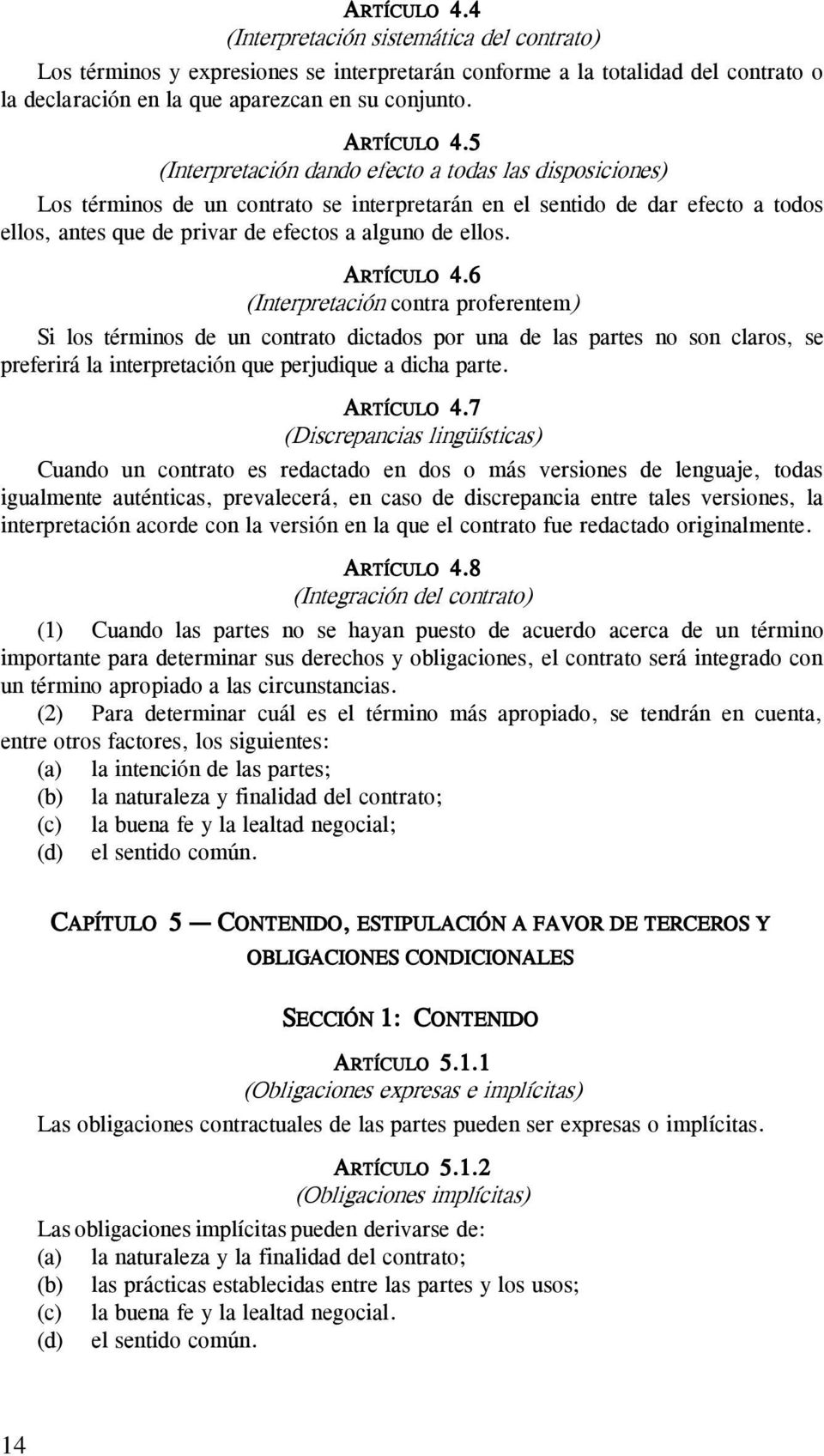 ARTÍCULO 4.6 (Interpretación contra proferentem) Si los términos de un contrato dictados por una de las partes no son claros, se preferirá la interpretación que perjudique a dicha parte. ARTÍCULO 4.