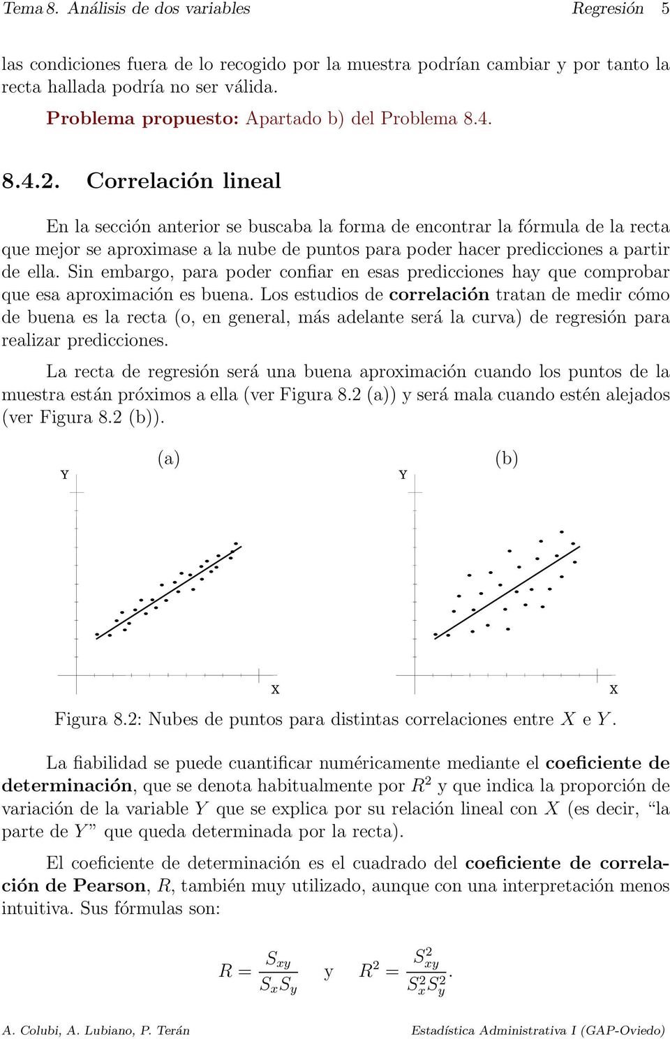 Correlación lineal En la sección anterior se buscaba la forma de encontrar la fórmula de la recta que mejor se aproximase a la nube de puntos para poder hacer predicciones a partir de ella.