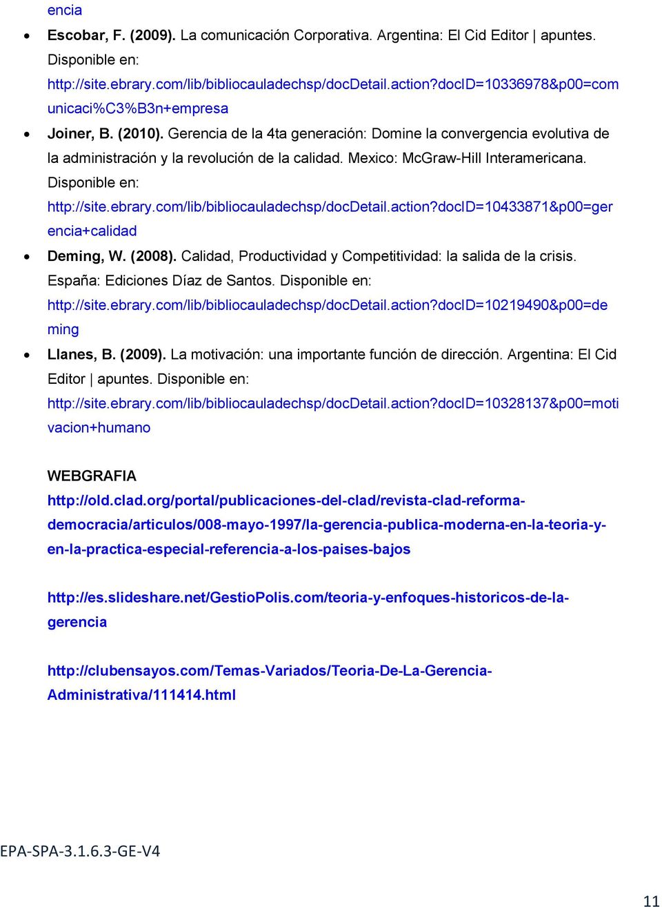 Mexico: McGraw-Hill Interamericana. Disponible en: http://site.ebrary.com/lib/bibliocauladechsp/docdetail.action?docid=10433871&p00=ger encia+calidad Deming, W. (2008).