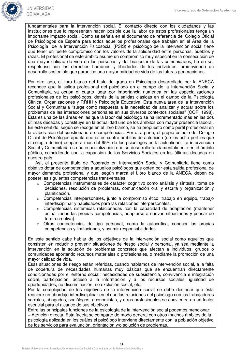 Como se señala en el documento de referencia del Colegio Oficial de Psicólogos de España para todos aquellos profesionales que trabajan en el Área de la Psicología de la Intervención Psicosocial