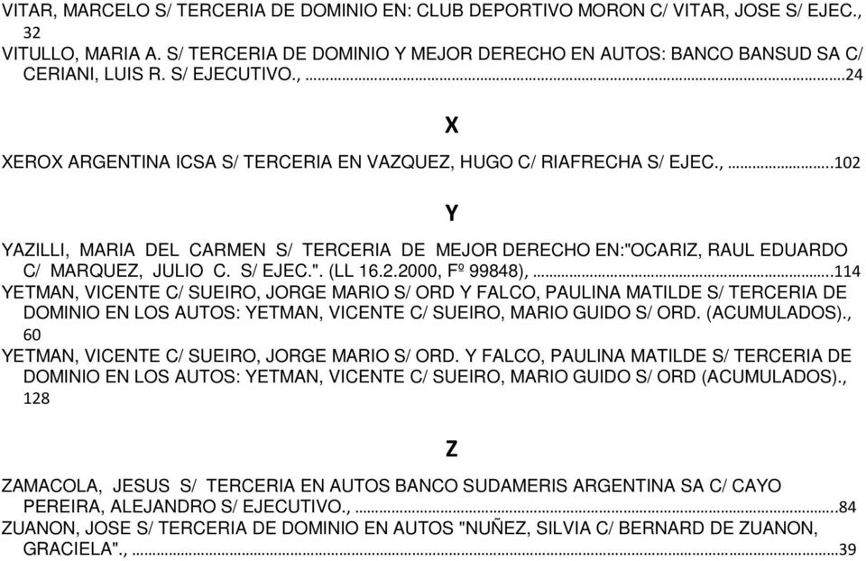 S/ EJEC.". (LL 16.2.2000, Fº 99848),..114 YETMAN, VICENTE C/ SUEIRO, JORGE MARIO S/ ORD Y FALCO, PAULINA MATILDE S/ TERCERIA DE DOMINIO EN LOS AUTOS: YETMAN, VICENTE C/ SUEIRO, MARIO GUIDO S/ ORD.