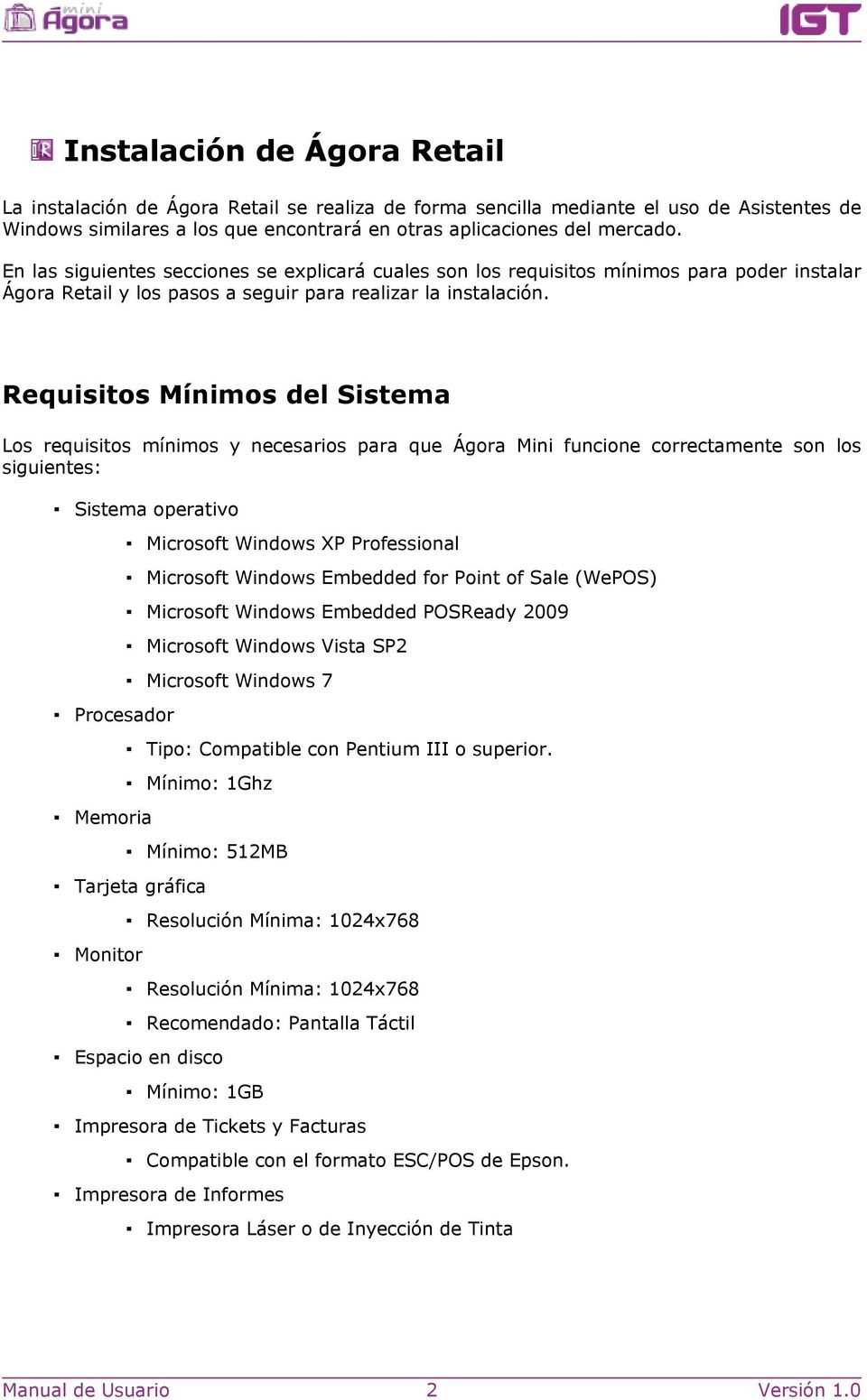 Requisitos Mínimos del Sistema Los requisitos mínimos y necesarios para que Ágora Mini funcione correctamente son los siguientes: Sistema operativo Microsoft Windows XP Professional Microsoft Windows