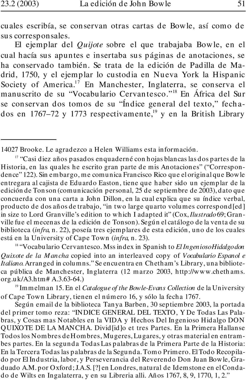 Se trata de la edición de Padilla de Madrid, 1750, y el ejemplar lo custodia en Nueva York la Hispanic Society of America.
