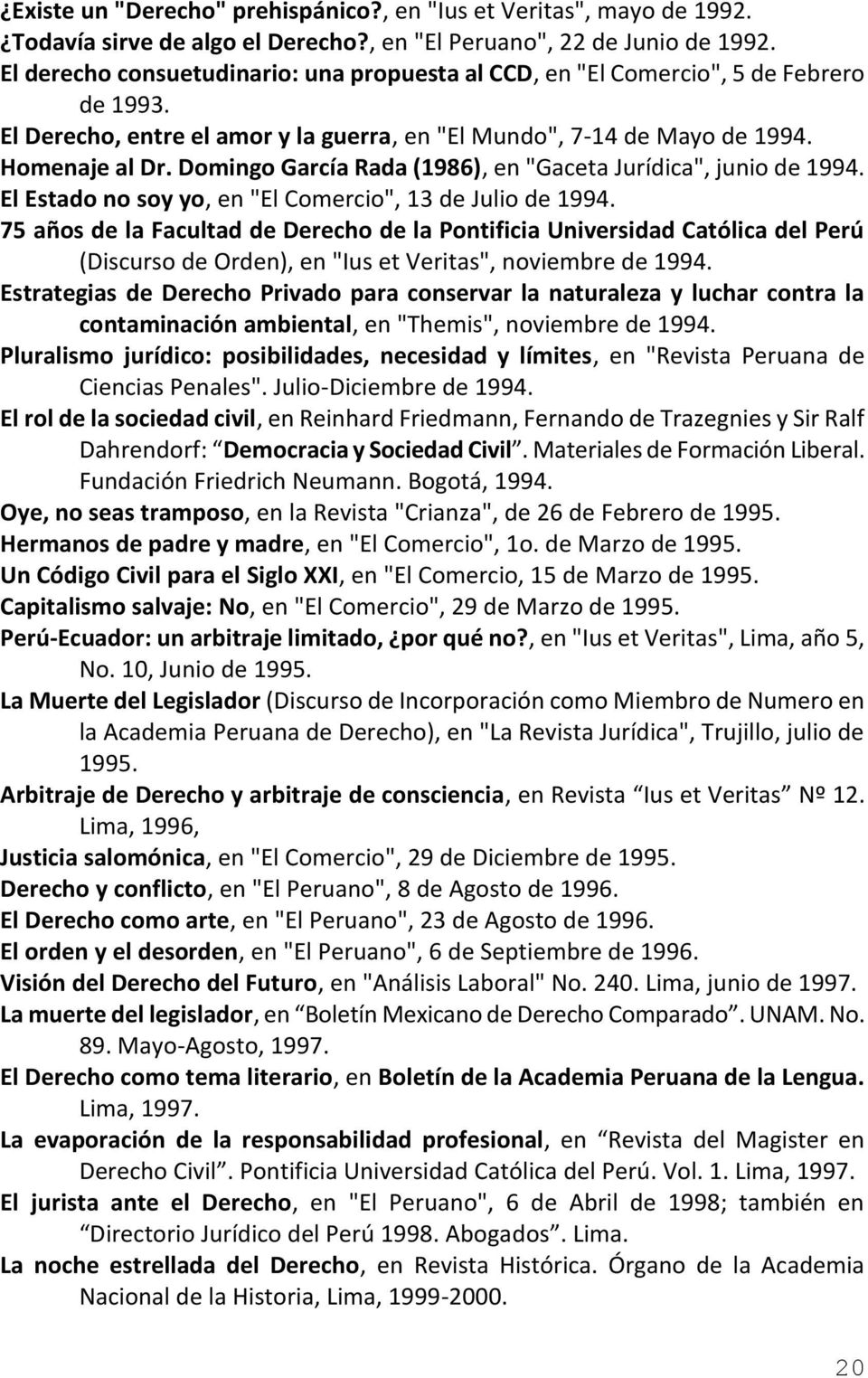 Domingo García Rada (1986), en "Gaceta Jurídica", junio de 1994. El Estado no soy yo, en "El Comercio", 13 de Julio de 1994.