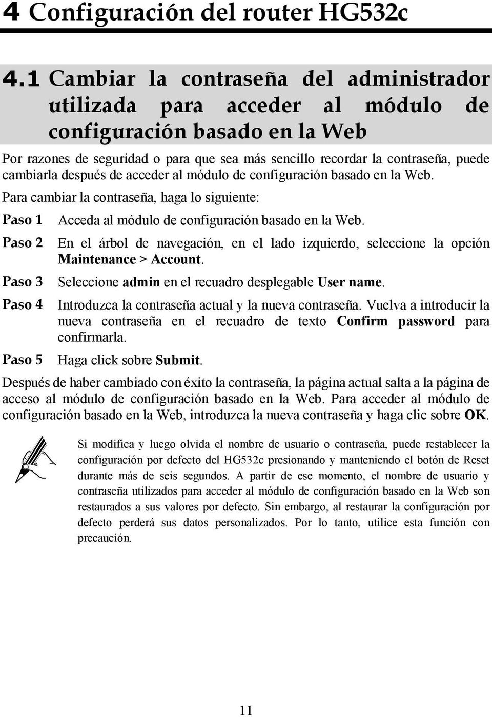 cambiarla después de acceder al módulo de configuración basado en la Web. Para cambiar la contraseña, haga lo siguiente: Paso 1 Acceda al módulo de configuración basado en la Web.