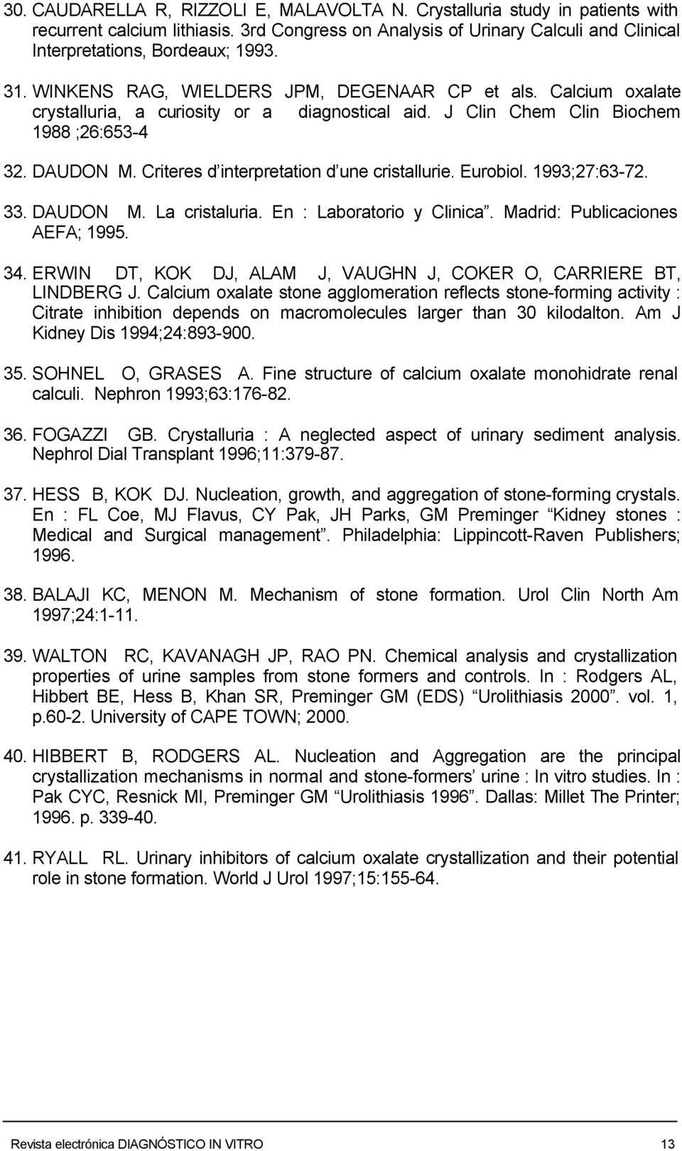 Criteres d interpretation d une cristallurie. Eurobiol. 1993;27:63-72. 33. DAUDON M. La cristaluria. En : Laboratorio y Clinica. Madrid: Publicaciones AEFA; 1995. 34.
