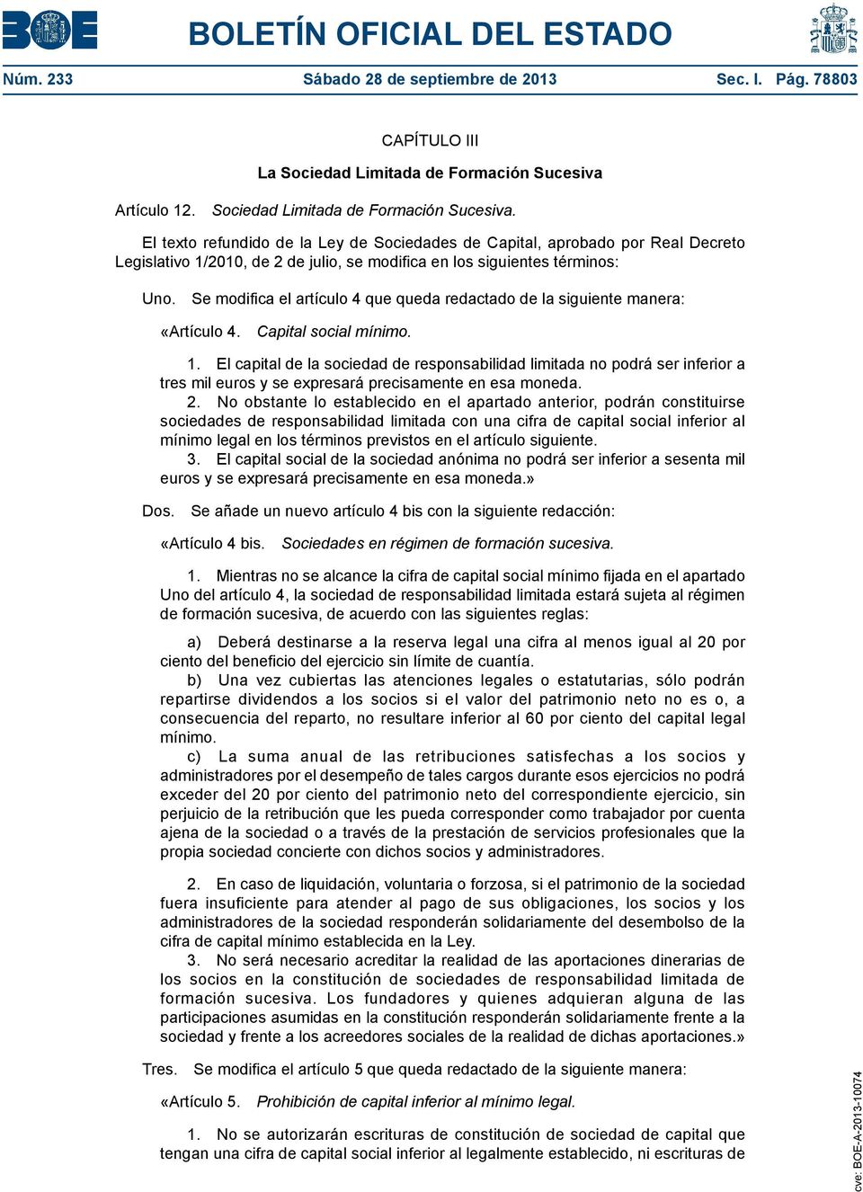 El texto refundido de la Ley de Sociedades de Capital, aprobado por Real Decreto Legislativo 1/2010, de 2 de julio, se modifica en los siguientes términos: Uno.