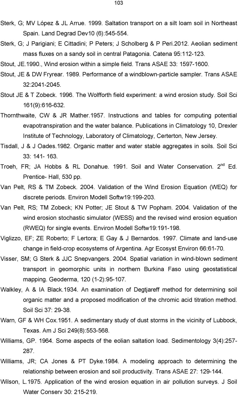 Performance of a windblown-particle sampler. Trans ASAE 32:2041-2045. Stout JE & T Zobeck. 1996. The Wolfforth field experiment: a wind erosion study. Soil Sci 161(9):616-632.