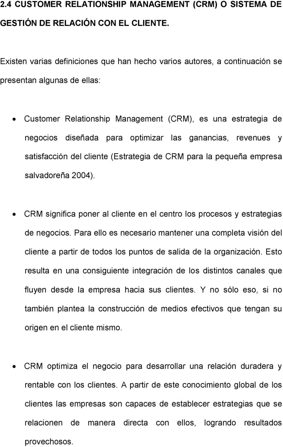 las ganancias, revenues y satisfacción del cliente (Estrategia de CRM para la pequeña empresa salvadoreña 2004). CRM significa poner al cliente en el centro los procesos y estrategias de negocios.