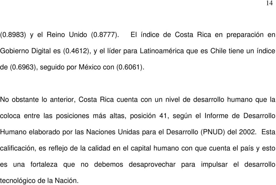 No obstante lo anterior, Costa Rica cuenta con un nivel de desarrollo humano que la coloca entre las posiciones más altas, posición 41, según el Informe de