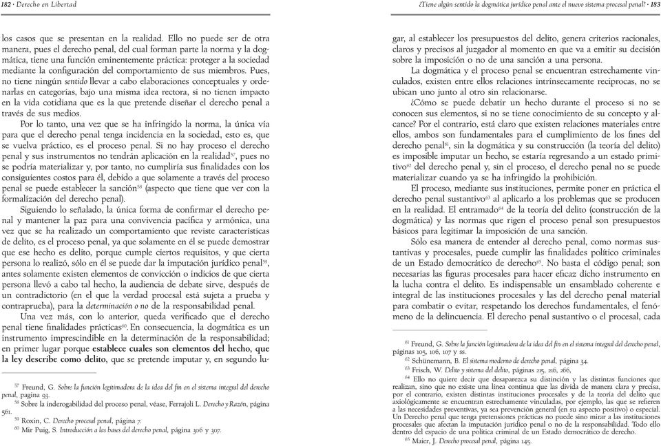 59 Roxin, C. Derecho procesal penal, página 7. 60 Mir Puig, S. Introducción a las bases del derecho penal, página 306 y 307. los casos que se presentan en la realidad.