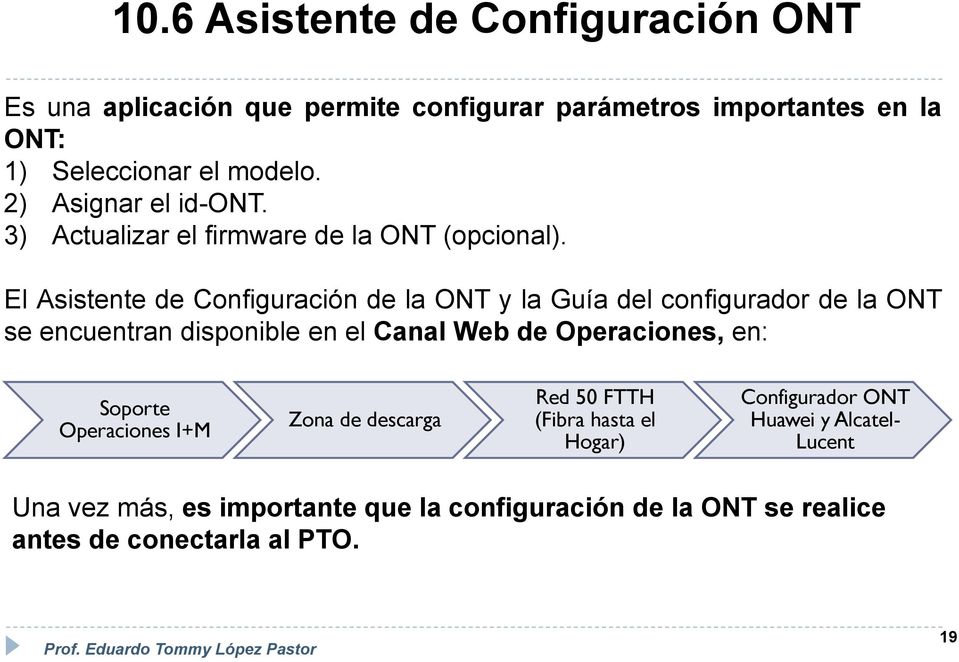 El Asistente de Configuración de la ONT y la Guía del configurador de la ONT se encuentran disponible en el Canal Web de Operaciones, en: