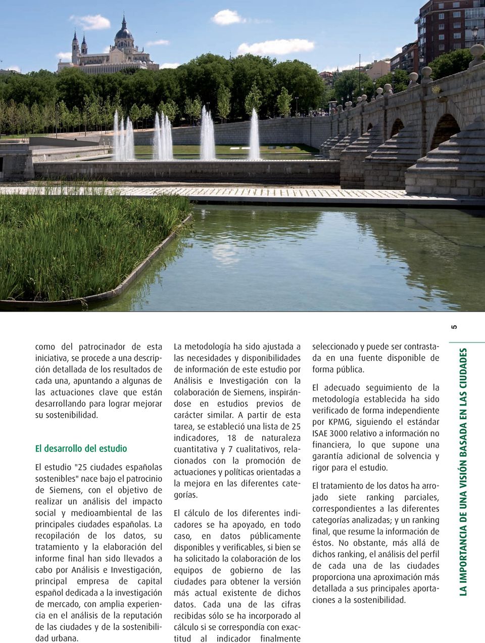 El desarrollo del estudio El estudio "25 ciudades españolas sostenibles" nace bajo el patrocinio de Siemens, con el objetivo de realizar un análisis del impacto social y medioambiental de las