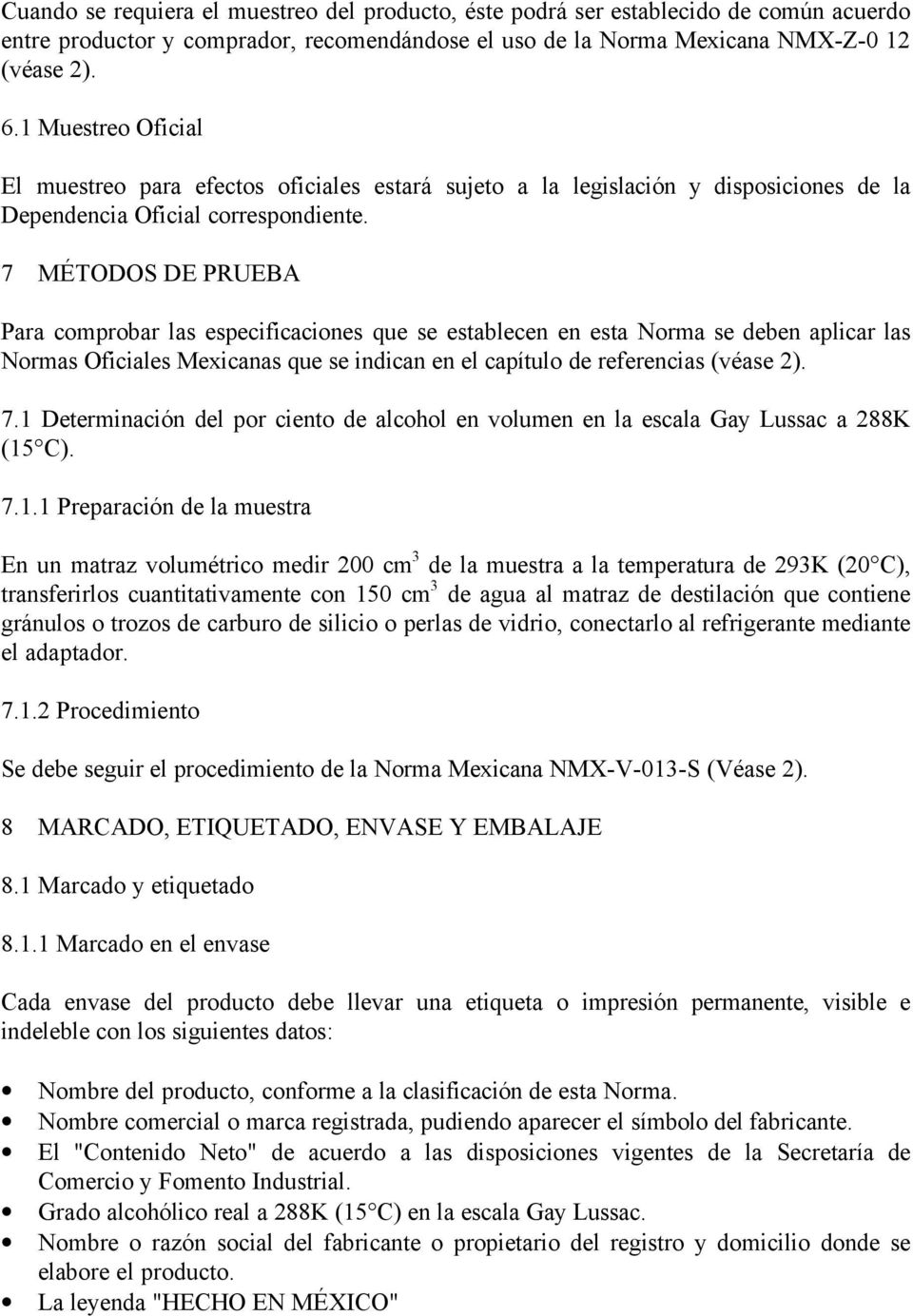 7 MÉTODOS DE PRUEBA Para comprobar las especificaciones que se establecen en esta Norma se deben aplicar las Normas Oficiales Mexicanas que se indican en el capítulo de referencias (véase 2). 7.