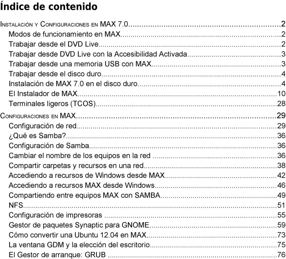 ..28 CONFIGURACIONES EN MAX...29 Configuración de red...29 Qué es Samba?...36 Configuración de Samba...36 Cambiar el nombre de los equipos en la red...36 Compartir carpetas y recursos en una red.