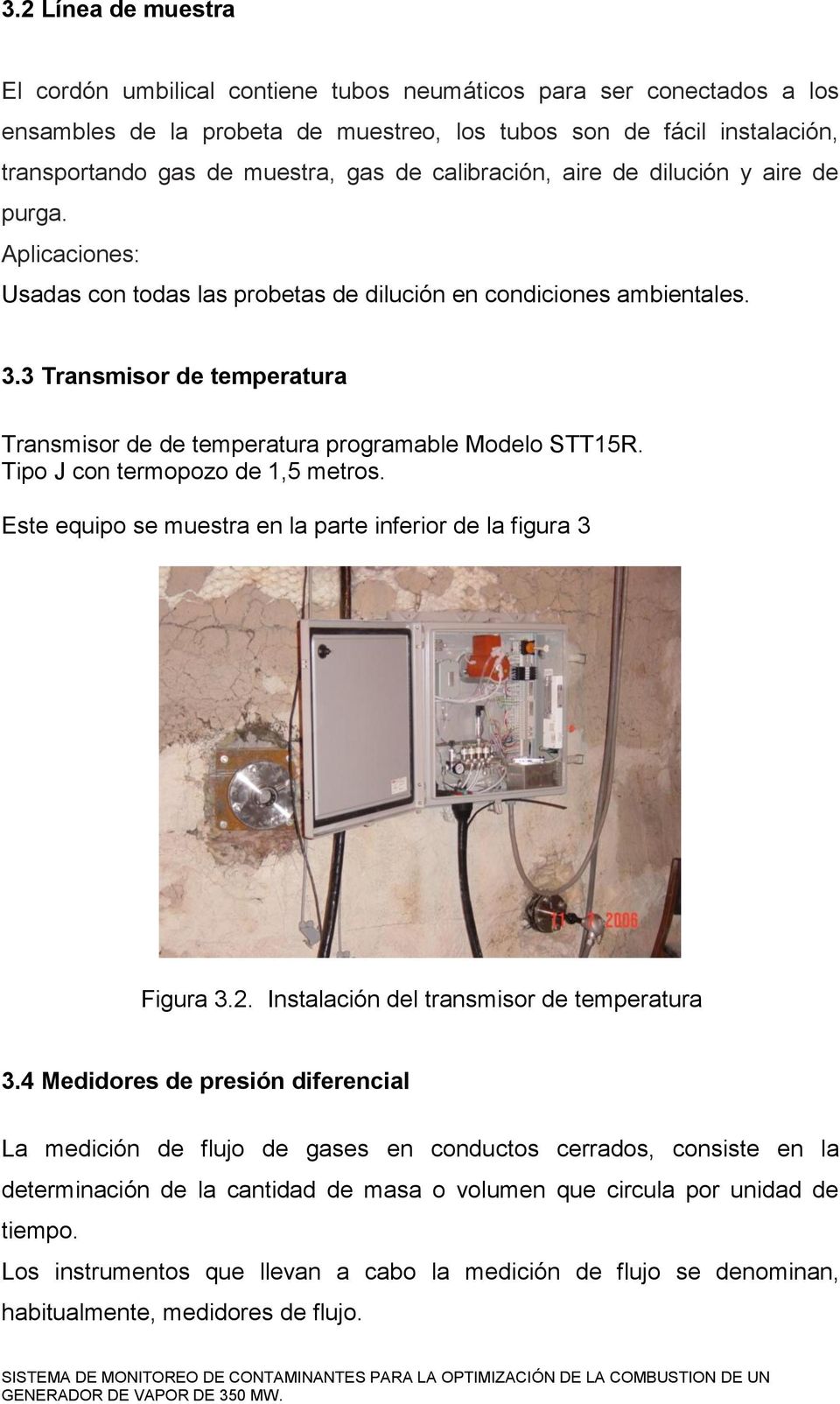 3 Transmisor de temperatura Transmisor de de temperatura programable Modelo STT15R. Tipo J con termopozo de 1,5 metros. Este equipo se muestra en la parte inferior de la figura 3 Figura 3.2.