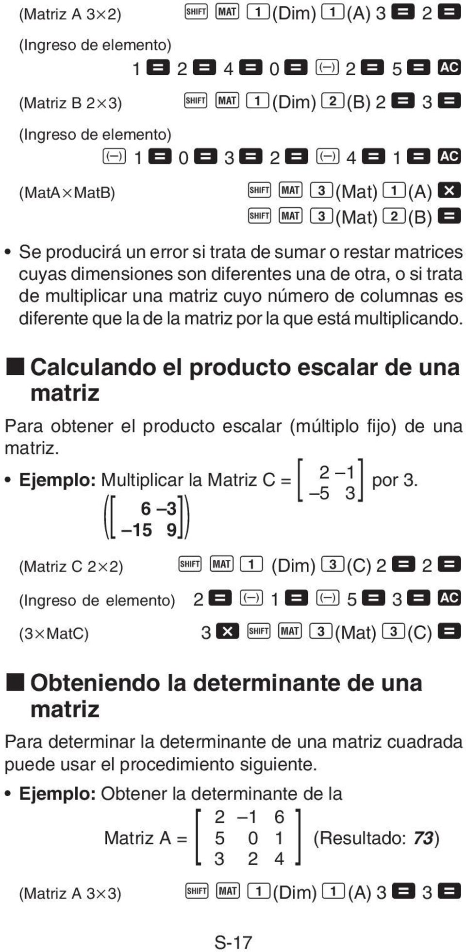 diferente que la de la matriz por la que está multiplicando. k Calculando el producto escalar de una matriz Para obtener el producto escalar (múltiplo fijo) de una matriz.