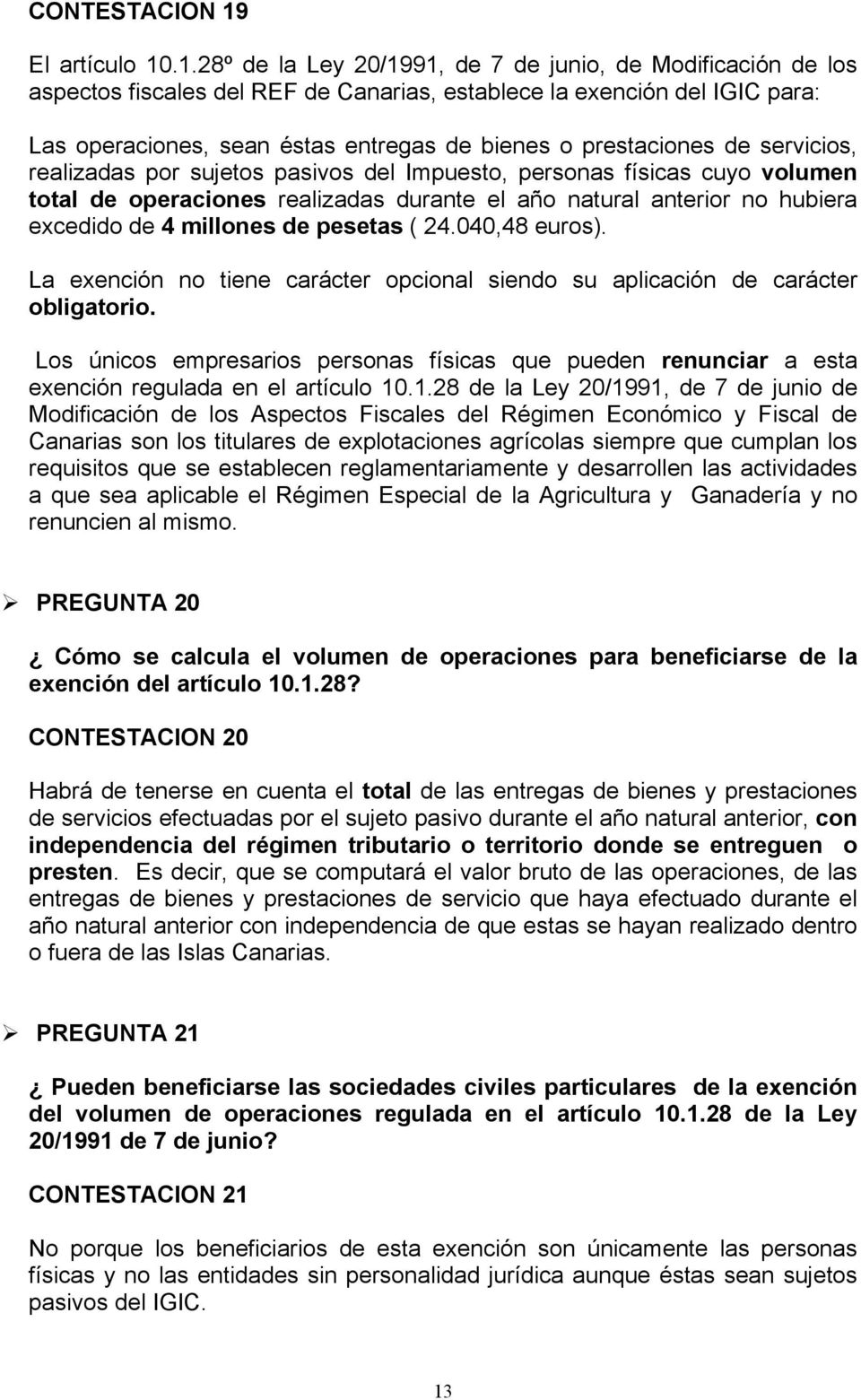 .1.28º de la Ley 20/1991, de 7 de junio, de Modificación de los aspectos fiscales del REF de Canarias, establece la exención del IGIC para: Las operaciones, sean éstas entregas de bienes o