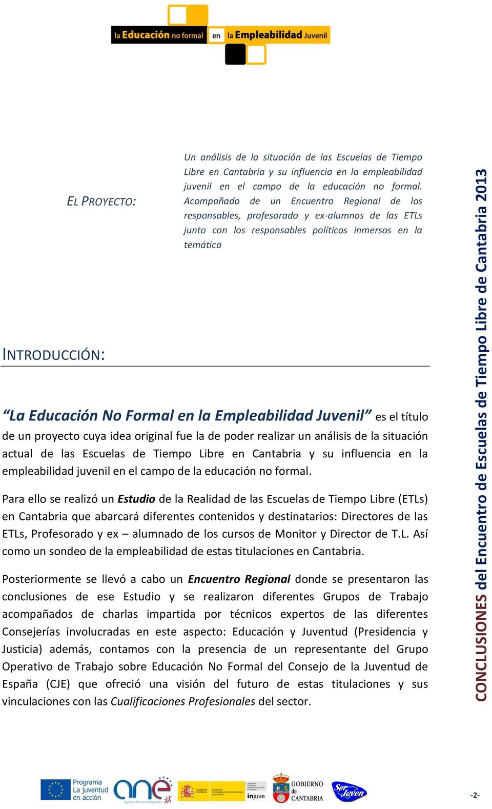 Empleabilidad Juvenil es el título de un proyecto cuya idea original fue la de poder realizar un análisis de la situación actual de las Escuelas de Tiempo Libre en Cantabria y su influencia en la