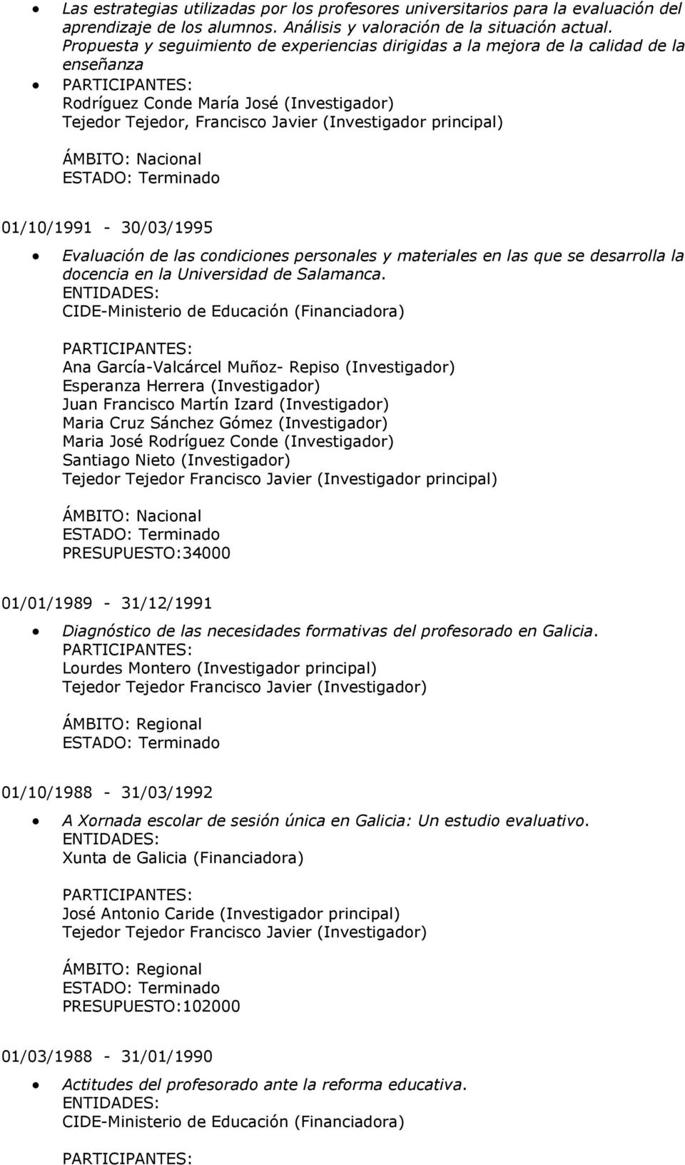 principal) ÁMBITO: Nacional ESTADO: Terminado 01/10/1991-30/03/1995 Evaluación de las condiciones personales y materiales en las que se desarrolla la docencia en la Universidad de Salamanca.