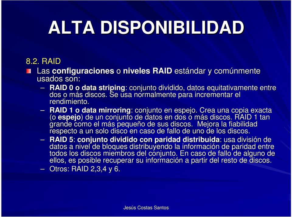 RAID 1 tan grande como el más m s pequeño o de sus discos. Mejora la fiabilidad respecto a un solo disco en caso de fallo de uno de los discos.