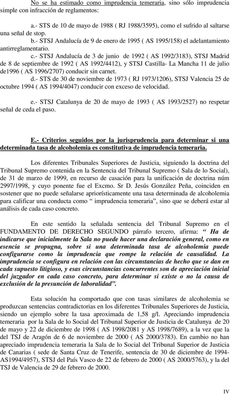 - STSJ Andalucía de 3 de junio de 1992 ( AS 1992/3183), STSJ Madrid de 8 de septiembre de 1992 ( AS 1992/4412), y STSJ Castilla- La Mancha 11 de julio de1996 ( AS 1996/2707) conducir sin carnet. d.- STS de 30 de noviembre de 1973 ( RJ 1973/1206), STSJ Valencia 25 de octubre 1994 ( AS 1994/4047) conducir con exceso de velocidad.