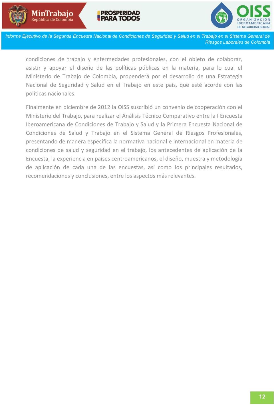 Finalmente en diciembre de 2012 la OISS suscribió un convenio de cooperación con el Ministerio del Trabajo, para realizar el Análisis Técnico Comparativo entre la I Encuesta Iberoamericana de