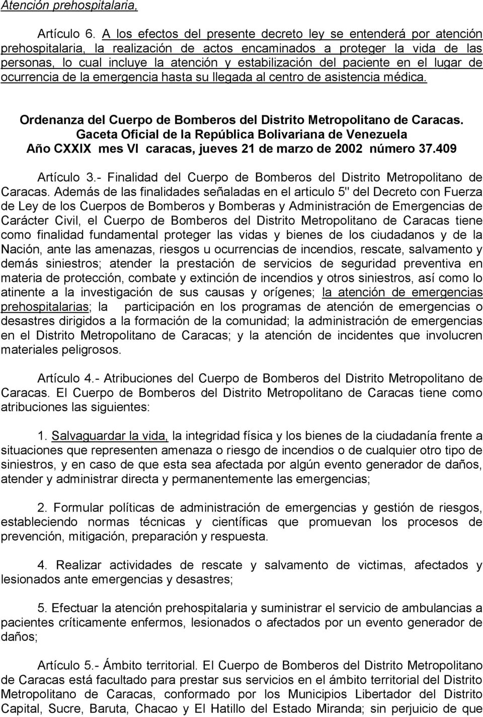 del paciente en el lugar de ocurrencia de la emergencia hasta su llegada al centro de asistencia médica. Ordenanza del Cuerpo de Bomberos del Distrito Metropolitano de Caracas.