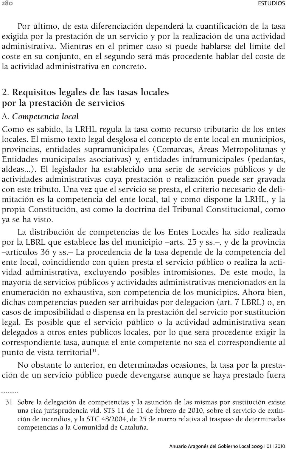 Requisitos legales de las tasas locales por la prestación de servicios A. Competencia local Como es sabido, la LRHL regula la tasa como recurso tributario de los entes locales.