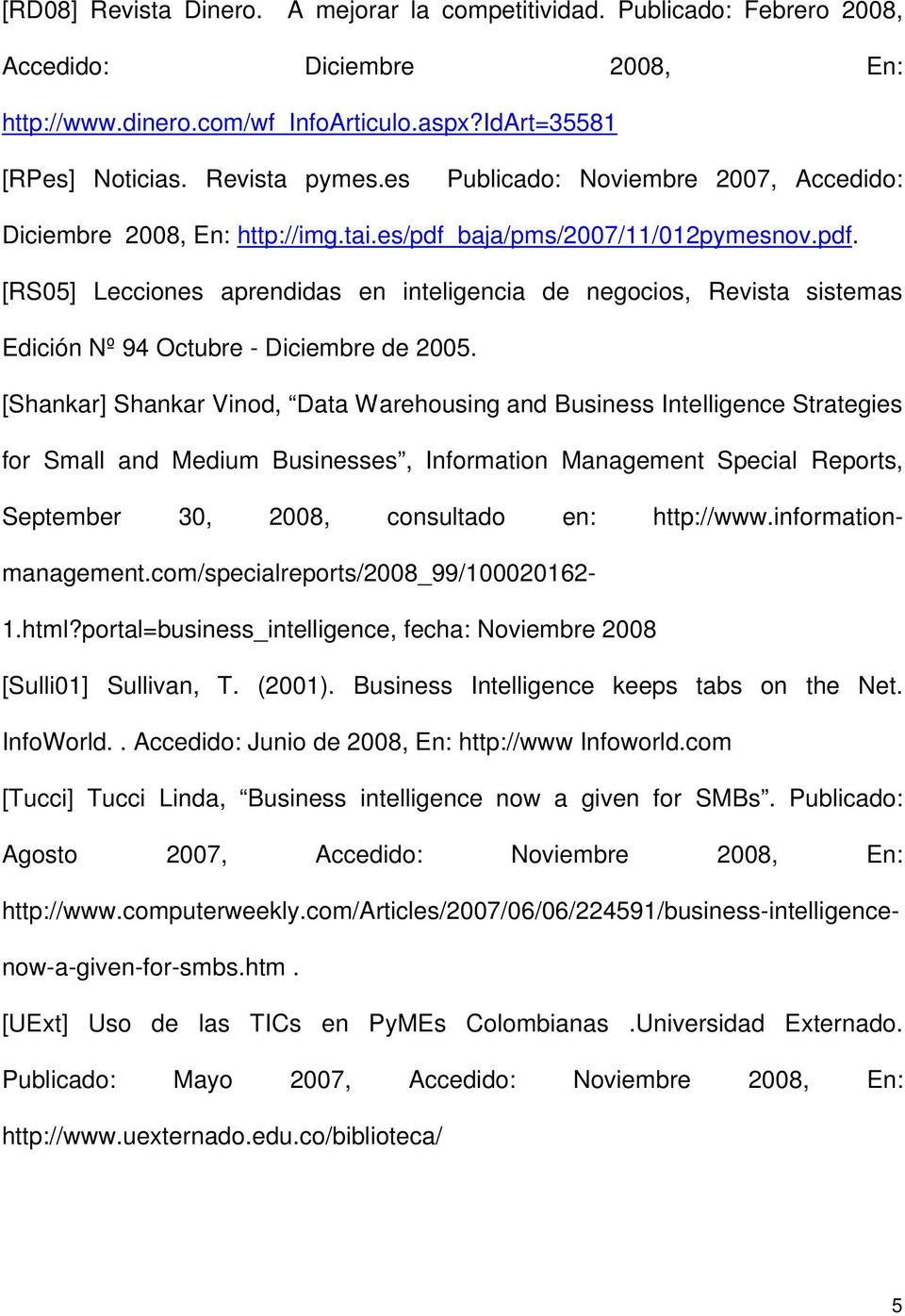 [Shankar] Shankar Vinod, Data Warehousing and Business Intelligence Strategies for Small and Medium Businesses, Information Management Special Reports, September 30, 2008, consultado en: http://www.