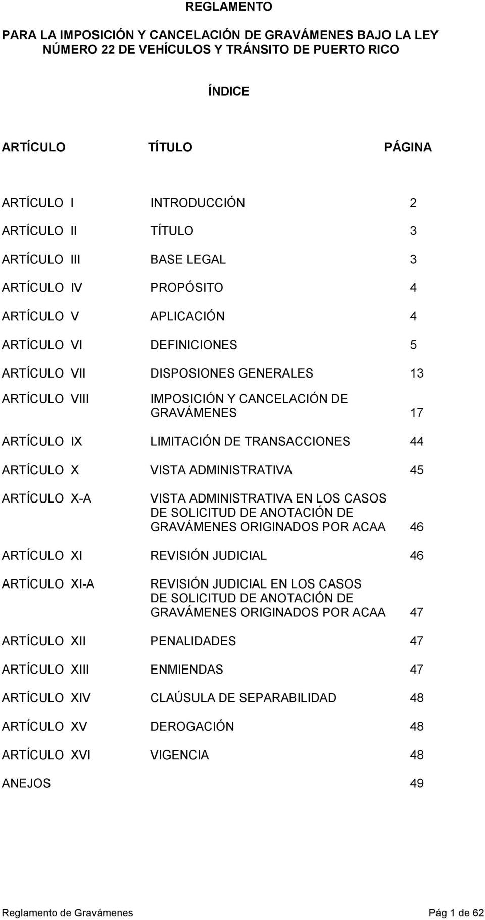 ARTÍCULO IX LIMITACIÓN DE TRANSACCIONES 44 ARTÍCULO X VISTA ADMINISTRATIVA 45 ARTÍCULO X-A VISTA ADMINISTRATIVA EN LOS CASOS DE SOLICITUD DE ANOTACIÓN DE GRAVÁMENES ORIGINADOS POR ACAA 46 ARTÍCULO XI