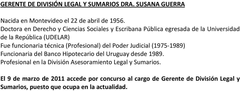 técnica (Profesional) del Poder Judicial (1975 1989) Funcionaria del Banco Hipotecario del Uruguay desde 1989.