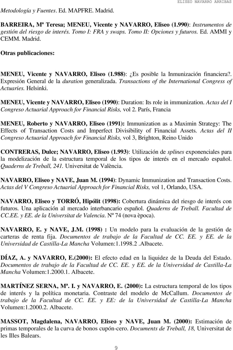 . Expresión General de la duration generalizada. Transactions of the International Congress of Actuaries. Helsinki. MENEU, Vicente y NAVARRO, Eliseo (1990): Duration: Its role in immunization.