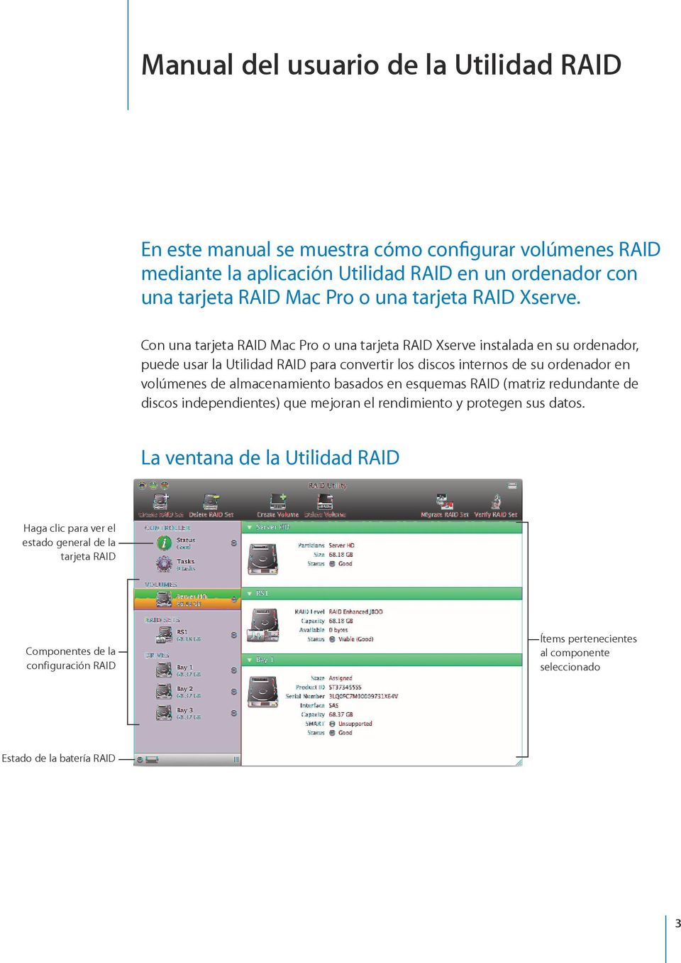 Con una tarjeta RAID Mac Pro o una tarjeta RAID Xserve instalada en su ordenador, puede usar la Utilidad RAID para convertir los discos internos de su ordenador en volúmenes de
