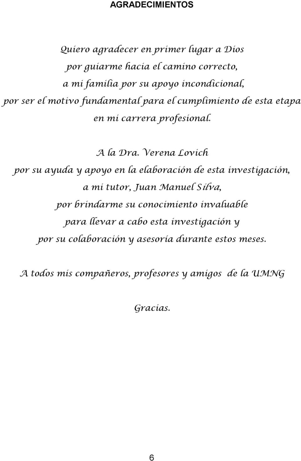 Verena Lovich por su ayuda y apoyo en la elaboración de esta investigación, a mi tutor, Juan Manuel Silva, por brindarme su