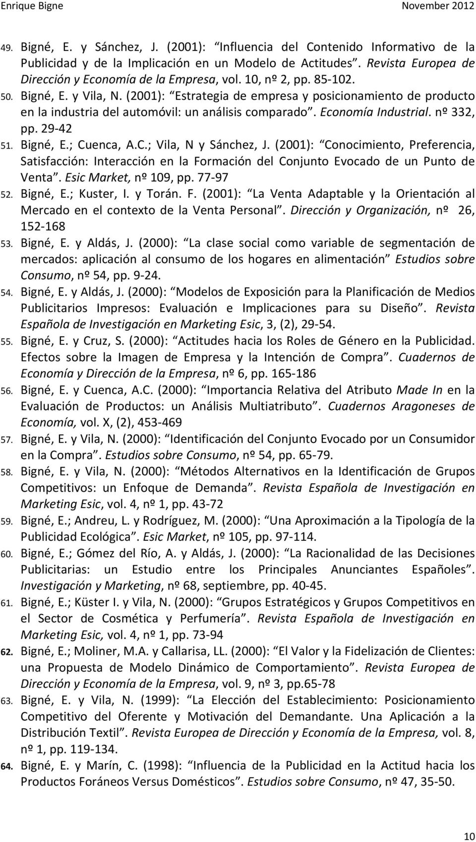 29 42 51. Bigné, E.; Cuenca, A.C.; Vila, N y Sánchez, J. (2001): Conocimiento, Preferencia, Satisfacción: Interacción en la Formación del Conjunto Evocado de un Punto de Venta.