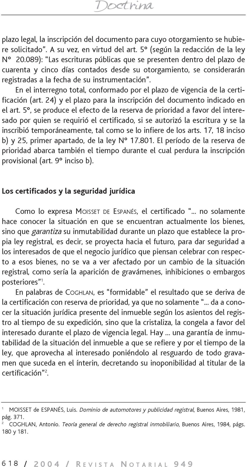 En el interregno total, conformado por el plazo de vigencia de la certificación (art. 24) y el plazo para la inscripción del documento indicado en el art.
