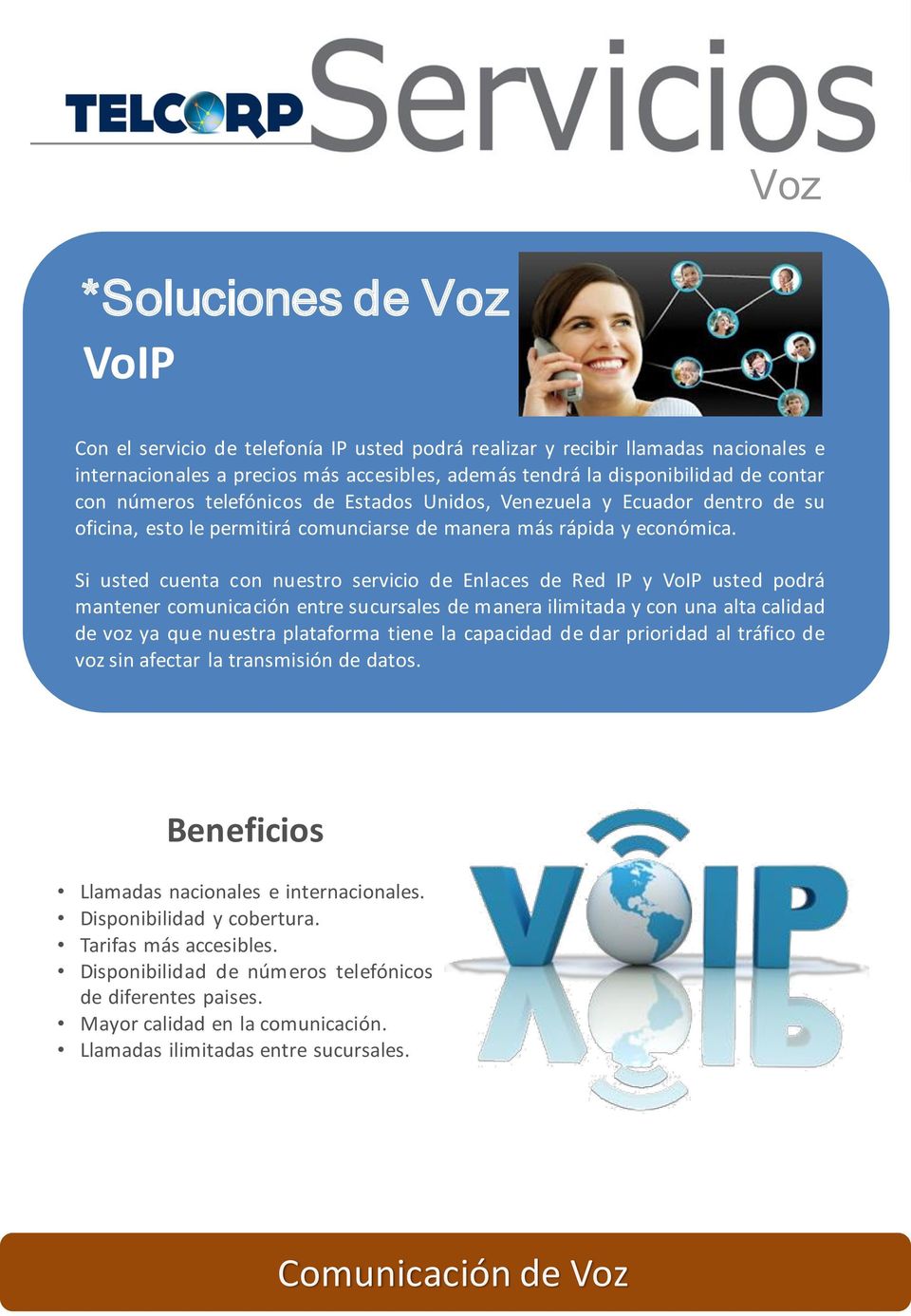 Si usted cuenta con nuestro servicio de Enlaces de Red IP y VoIP usted podrá mantener comunicación entre sucursales demanera ilimitada y con una alta calidad de voz ya que nuestra plataforma tiene la