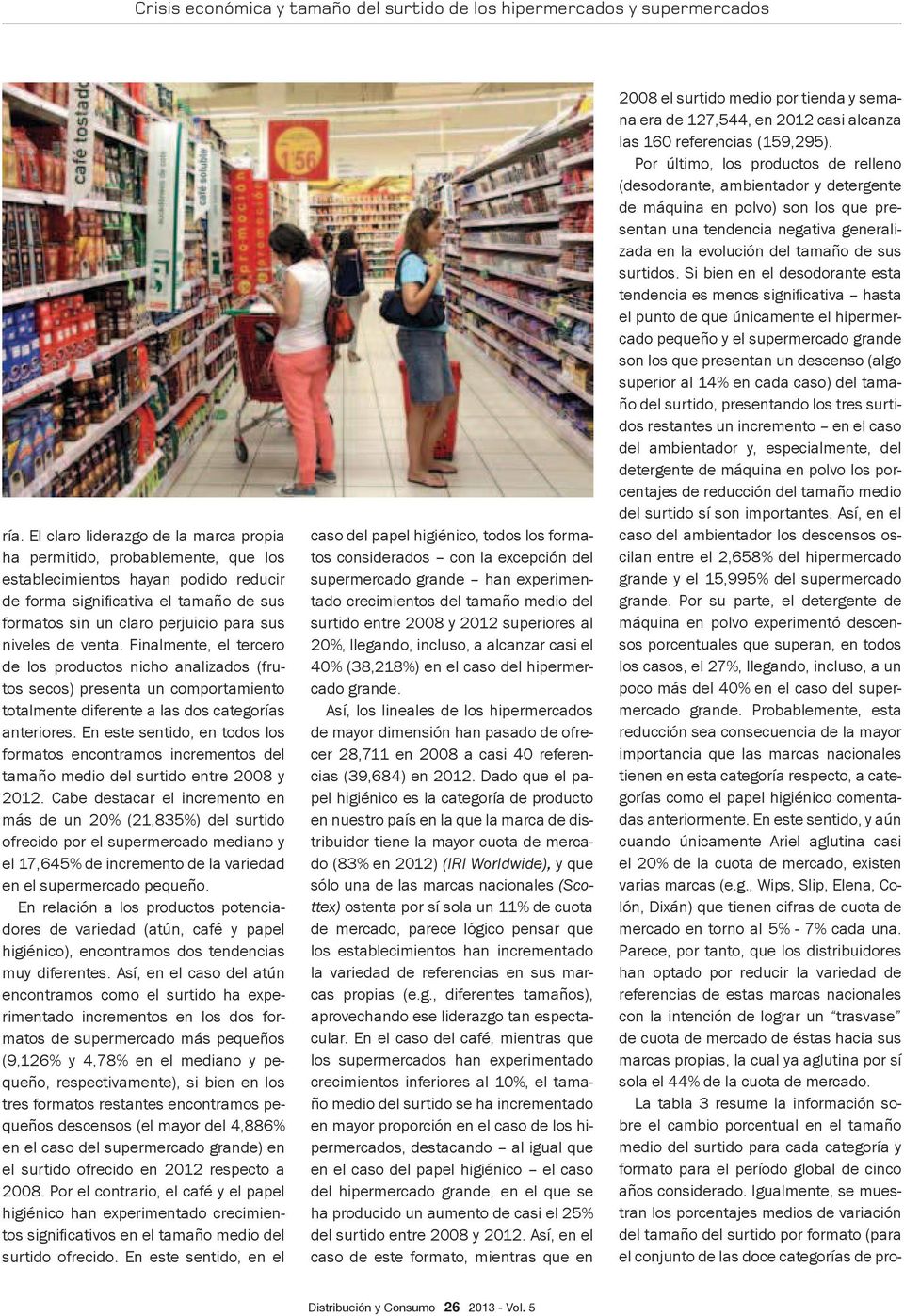 En este sentido, en todos los formatos encontramos incrementos del ofrecido por el supermercado mediano y en el supermercado pequeño.