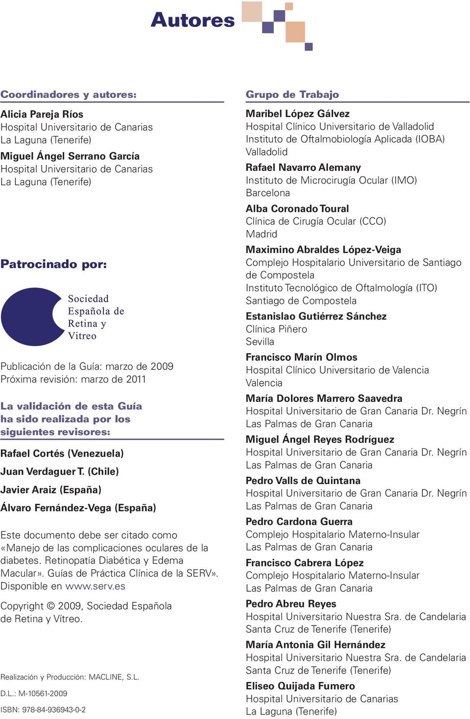 Verdaguer T. (Chile) Javier Araiz (España) Álvaro Fernández-Vega (España) Este documento debe ser citado como «Manejo de las complicaciones oculares de la diabetes.
