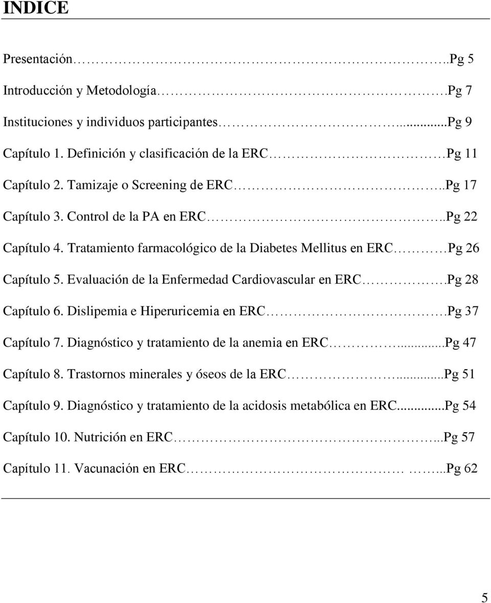 Evaluación de la Enfermedad Cardiovascular en ERC.Pg 28 Capítulo 6. Dislipemia e Hiperuricemia en ERC.Pg 37 Capítulo 7. Diagnóstico y tratamiento de la anemia en ERC.