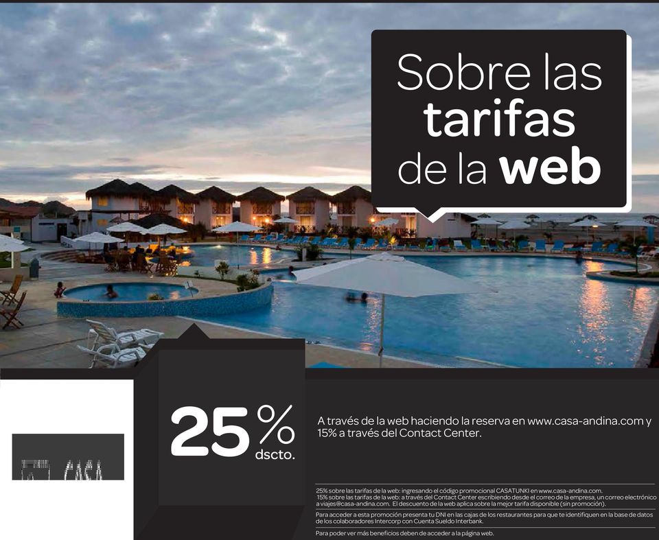 15% sobre las tarifas de la web: a través del Contact Center escribiendo desde el correo de la empresa, un correo electrónico a viajes@casa-andina.com.