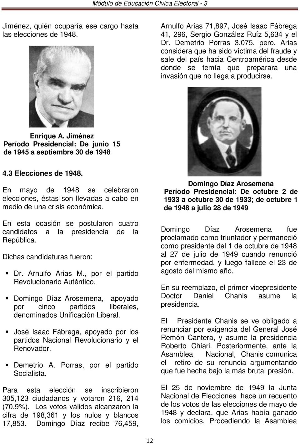 Jiménez Período Presidencial: De junio 15 de 1945 a septiembre 30 de 1948 4.3 Elecciones de 1948. En mayo de 1948 se celebraron elecciones, éstas son llevadas a cabo en medio de una crisis económica.