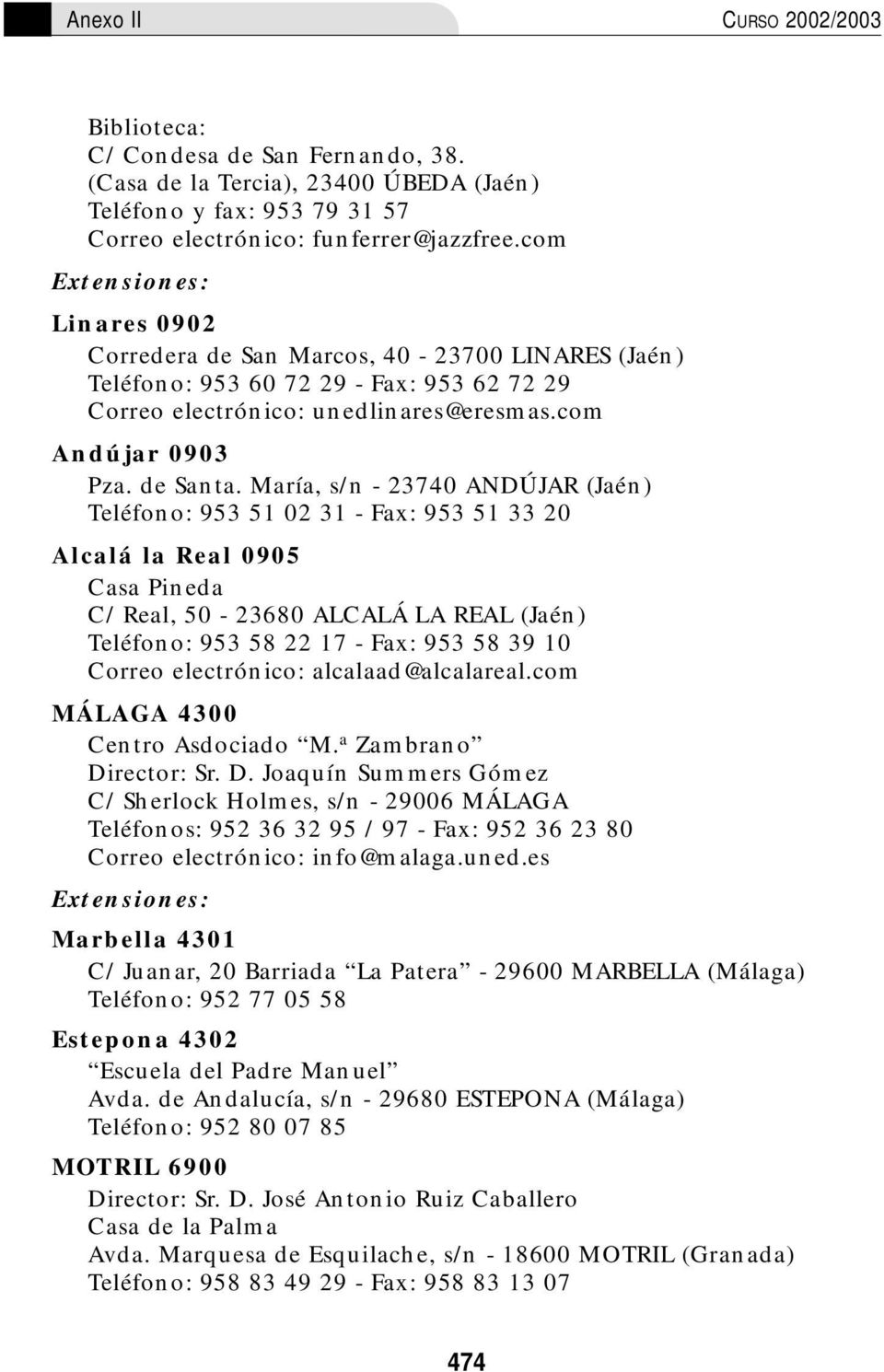 María, s/n - 23740 ANDÚJAR (Jaén) Teléfono: 953 51 02 31 - Fax: 953 51 33 20 Alcalá la Real 0905 Casa Pineda C/ Real, 50-23680 ALCALÁ LA REAL (Jaén) Teléfono: 953 58 22 17 - Fax: 953 58 39 10 Correo