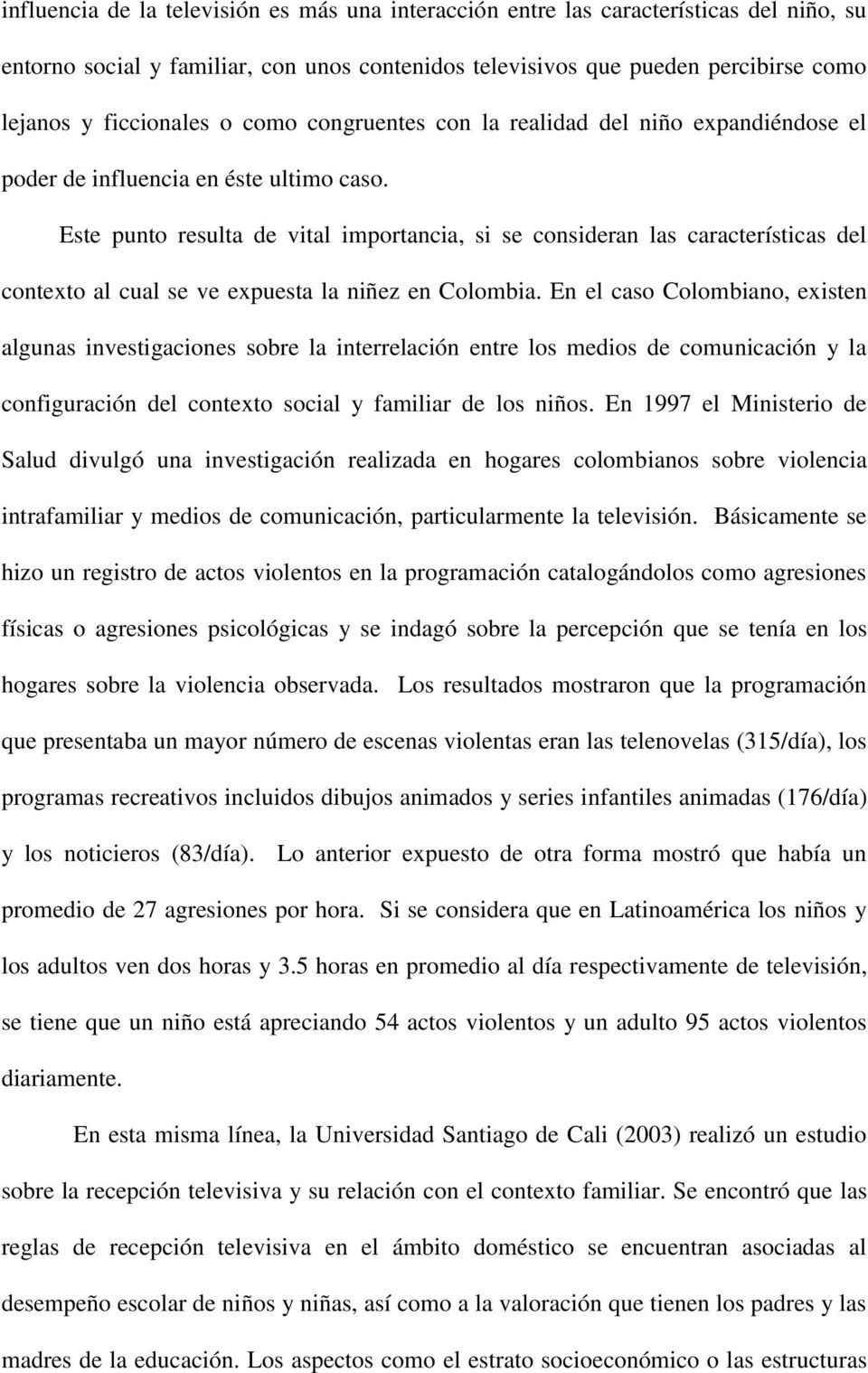 Este punto resulta de vital importancia, si se consideran las características del contexto al cual se ve expuesta la niñez en Colombia.